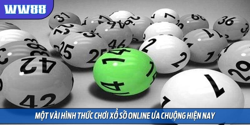 Một vài hình thức chơi xổ số online ưa chuộng hiện nay