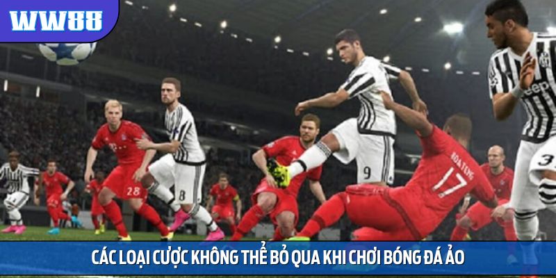 Các loại cược không thể bỏ qua khi chơi bóng đá ảo