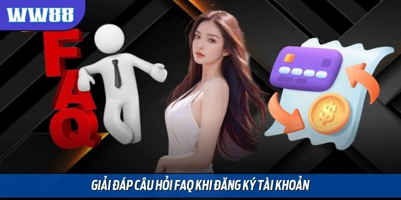 Giải đáp câu hỏi FAQ khi đăng ký tài khoản