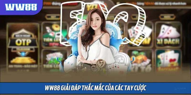 WW88 giải đáp thắc mắc của các tay cược