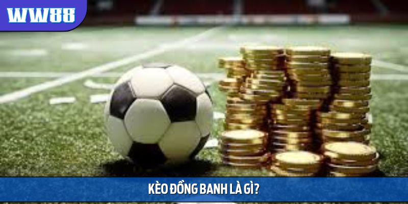 Kèo đồng banh là gì?