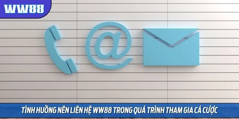 Tình huống nên liên hệ trong quá trình tham gia cá cược