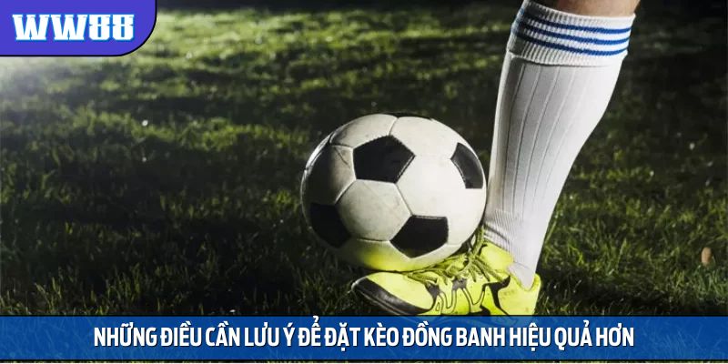 Những điều cần lưu ý để đặt kèo đồng banh hiệu quả hơn