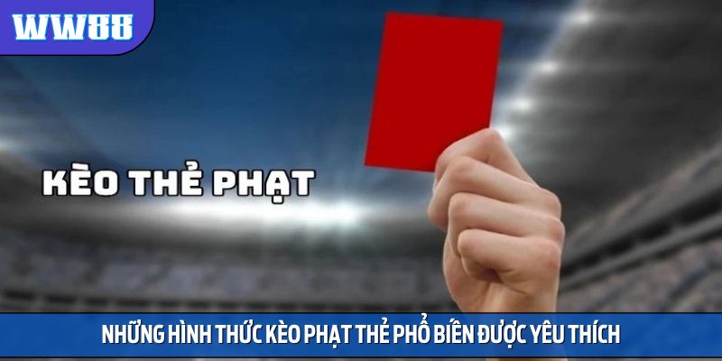 Những hình thức kèo phạt thẻ phổ biến được yêu thích nhất hiện nay