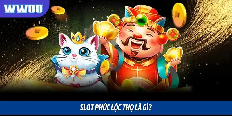 Sơ lược về Slot Phúc Lộc Thọ