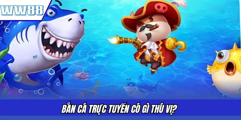 Bắn cá trực tuyến có gì thú vị?
