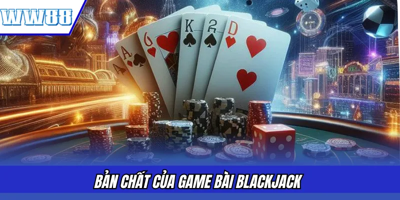 Bản chất của game bài Blackjack