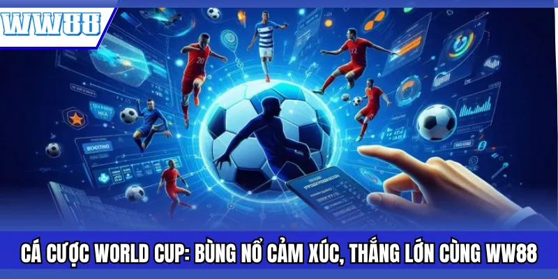 Cá Cược World Cup: Bùng Nổ Cảm Xúc, Thắng Lớn Cùng WW88