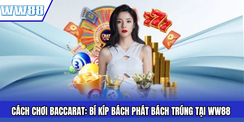 Cách Chơi Baccarat: Bí Kíp Bách Phát Bách Trúng Tại WW88