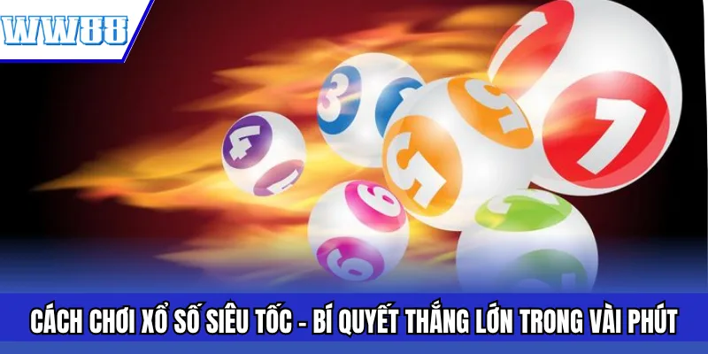 Cách Chơi Xổ Số Siêu Tốc – Bí Quyết Thắng Lớn Trong Vài Phút