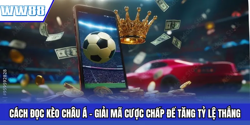 Cách Đọc Kèo Châu Á – Giải Mã Cược Chấp Để Tăng Tỷ Lệ Thắng