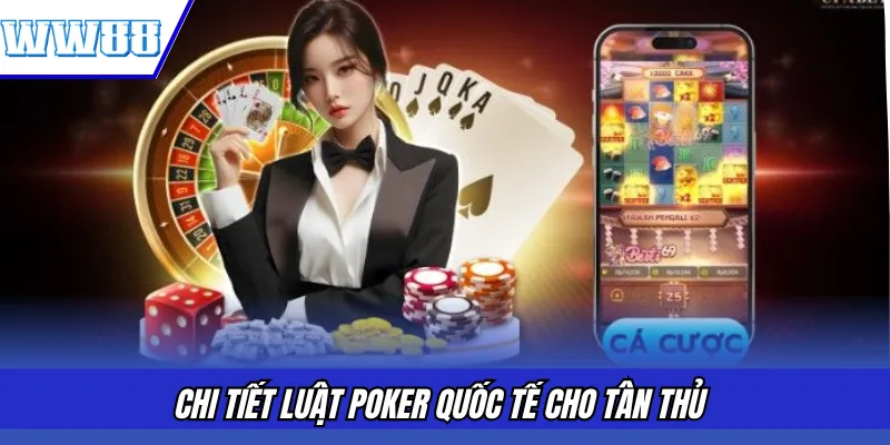 Chi tiết luật Poker quốc tế cho tân thủ
