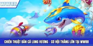 Chiến Thuật Bắn Cá Long Vương - Cơ Hội Thắng Lớn Tại WW88