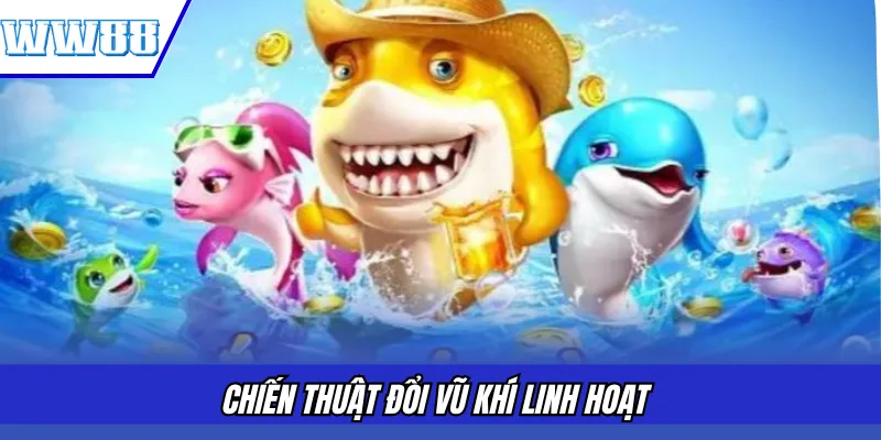 Chiến thuật đổi vũ khí linh hoạt