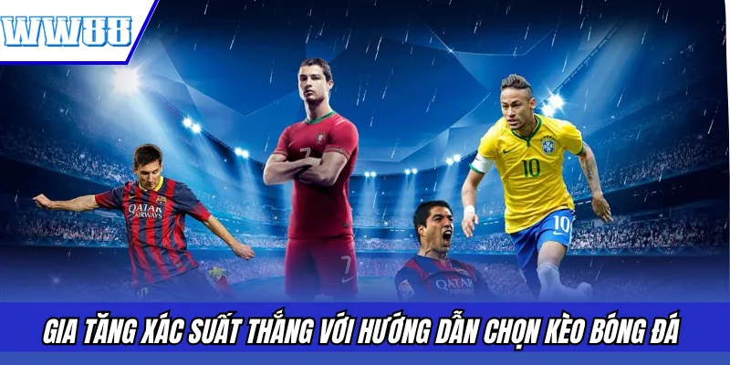 Gia tăng xác suất thắng với hướng dẫn chọn kèo bóng đá