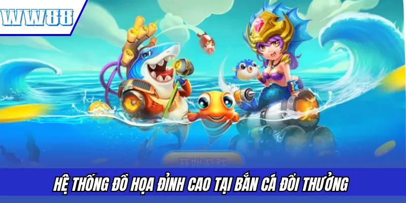Hệ thống đồ họa đỉnh cao tại bắn cá đổi thưởng