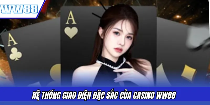 Hệ thống giao diện đặc sắc của Casino WW88