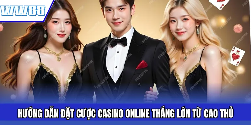 Hướng Dẫn Đặt Cược Casino Online Thắng Lớn Từ Cao Thủ
