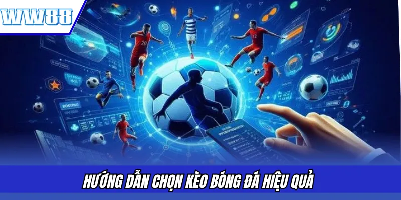 Hướng dẫn chọn kèo bóng đá hiệu quả