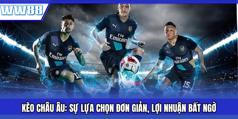 Kèo Châu Âu: Sự Lựa Chọn Đơn Giản, Lợi Nhuận Bất Ngờ
