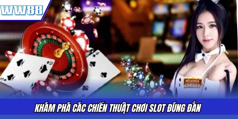 Khám phá các chiến thuật chơi slot đúng đắn