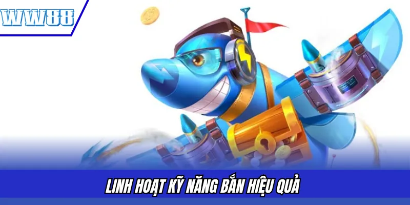 Linh hoạt kỹ năng bắn hiệu quả