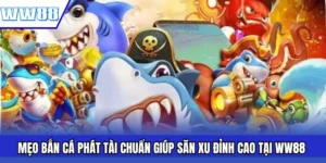 Mẹo Bắn Cá Phát Tài Chuẩn Giúp Săn Xu Đỉnh Cao Tại WW88