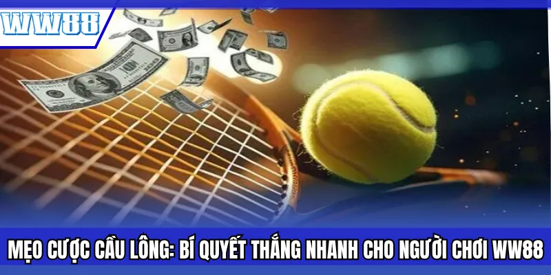 Mẹo Cược Cầu Lông: Bí Quyết Thắng Nhanh Cho Người Chơi WW88