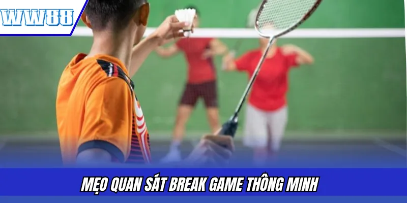 Mẹo quan sát break game thông minh  