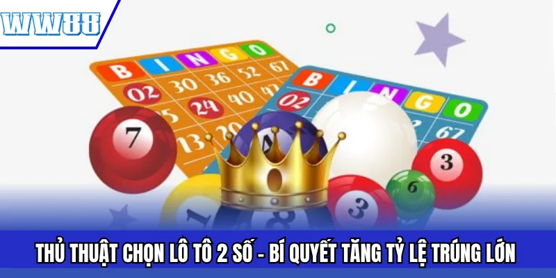 Thủ Thuật Chọn Lô Tô 2 Số – Bí Quyết Tăng Tỷ Lệ Trúng Lớn