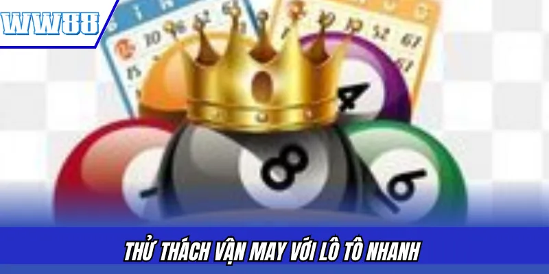 Thử thách vận may với lô tô nhanh