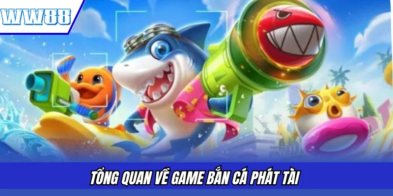 Tổng quan về game bắn cá Phát Tài 